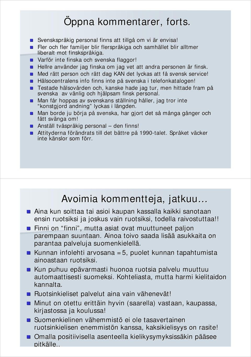 Hälsocentralens info finns inte påp svenska i telefonkatalogen! Testade hälsovh lsovården och, kanske hade jag tur, men hittade fram påp svenska av vänlig v och hjälpsam finsk personal.