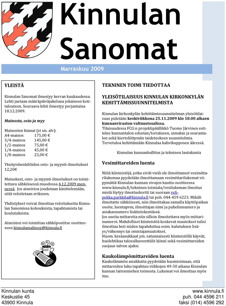 toimitettava sähköisessä muodossa 4.12.2009 mennessä. Jos aineistoa joudutaan käsittelemään, siitä veloitetaan erikseen.