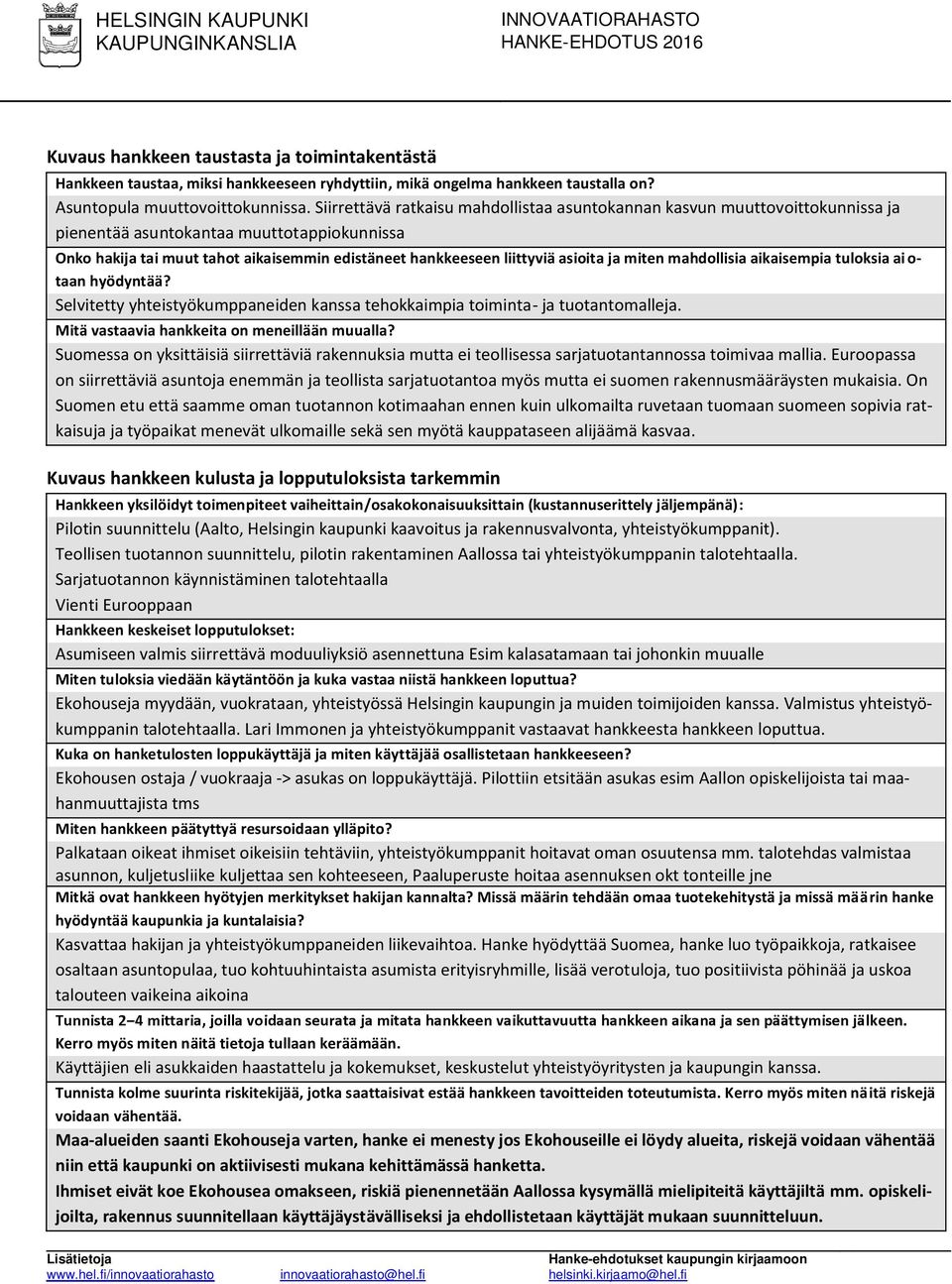 asioita ja miten mahdollisia aikaisempia tuloksia ai o- taan hyödyntää? Selvitetty yhteistyökumppaneiden kanssa tehokkaimpia toiminta- ja tuotantomalleja.