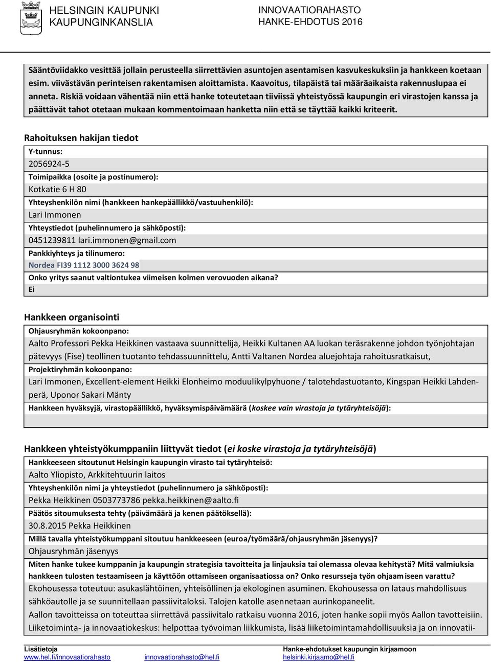 Riskiä voidaan vähentää niin että hanke toteutetaan tiiviissä yhteistyössä kaupungin eri virastojen kanssa ja päättävät tahot otetaan mukaan kommentoimaan hanketta niin että se täyttää kaikki