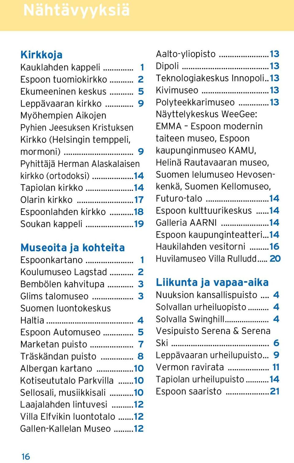 .. 17 Espoonlahden kirkko... 18 Soukan kappeli... 19 Museoita ja kohteita Espoonkartano... 1 Koulumuseo Lagstad... 2 Bembölen kahvitupa... 3 Glims talomuseo... 3 Suomen luontokeskus Haltia.