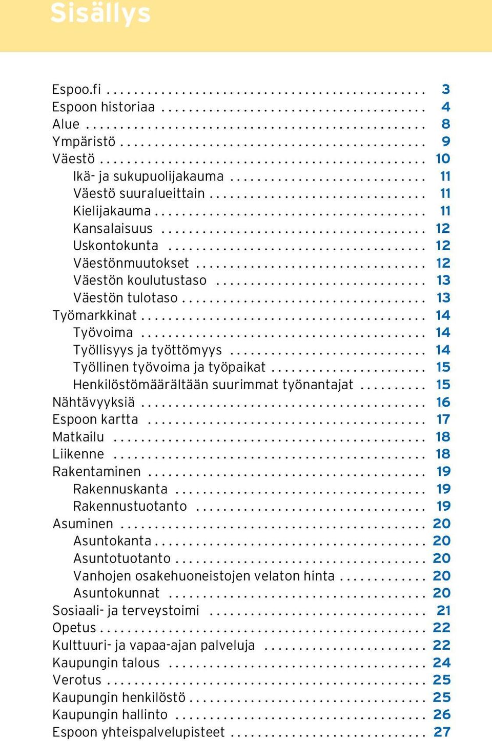 ... 15 Henkilöstömäärältään suurimmat työnantajat... 15 Nähtävyyksiä... 16 Espoon kartta... 17 Matkailu... 18 Liikenne... 18 Rakentaminen... 19 Rakennuskanta... 19 Rakennustuotanto... 19 Asuminen.