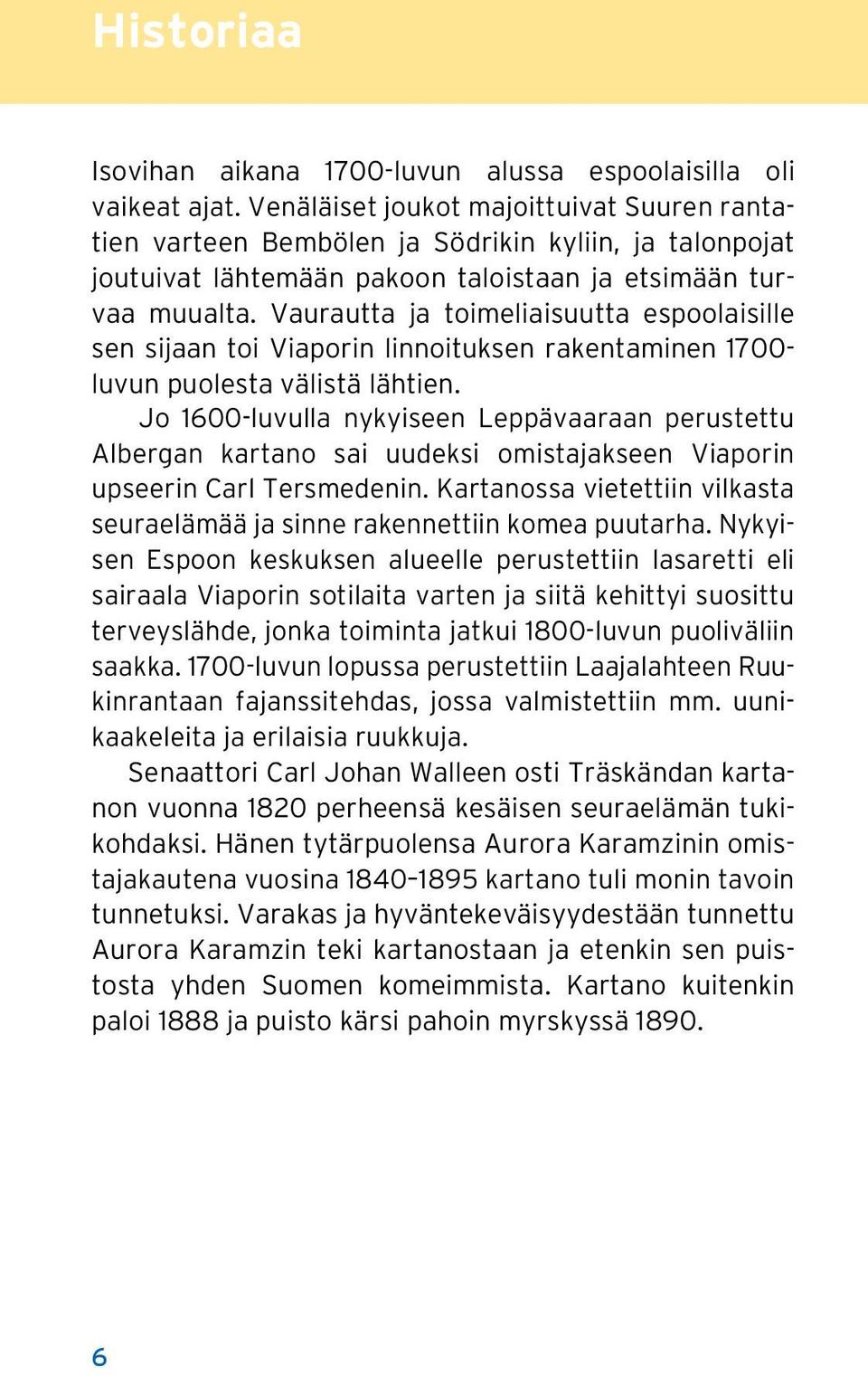 Vaurautta ja toimeliaisuutta espoolaisille sen sijaan toi Viaporin linnoituksen rakentaminen 1700- luvun puolesta välistä lähtien.