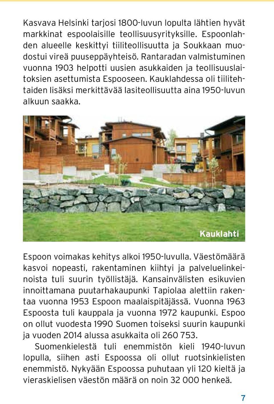 Kauklahdessa oli tiilitehtaiden lisäksi merkittävää lasiteollisuutta aina 1950-luvun alkuun saakka. Kauklahti Espoon voimakas kehitys alkoi 1950-luvulla.