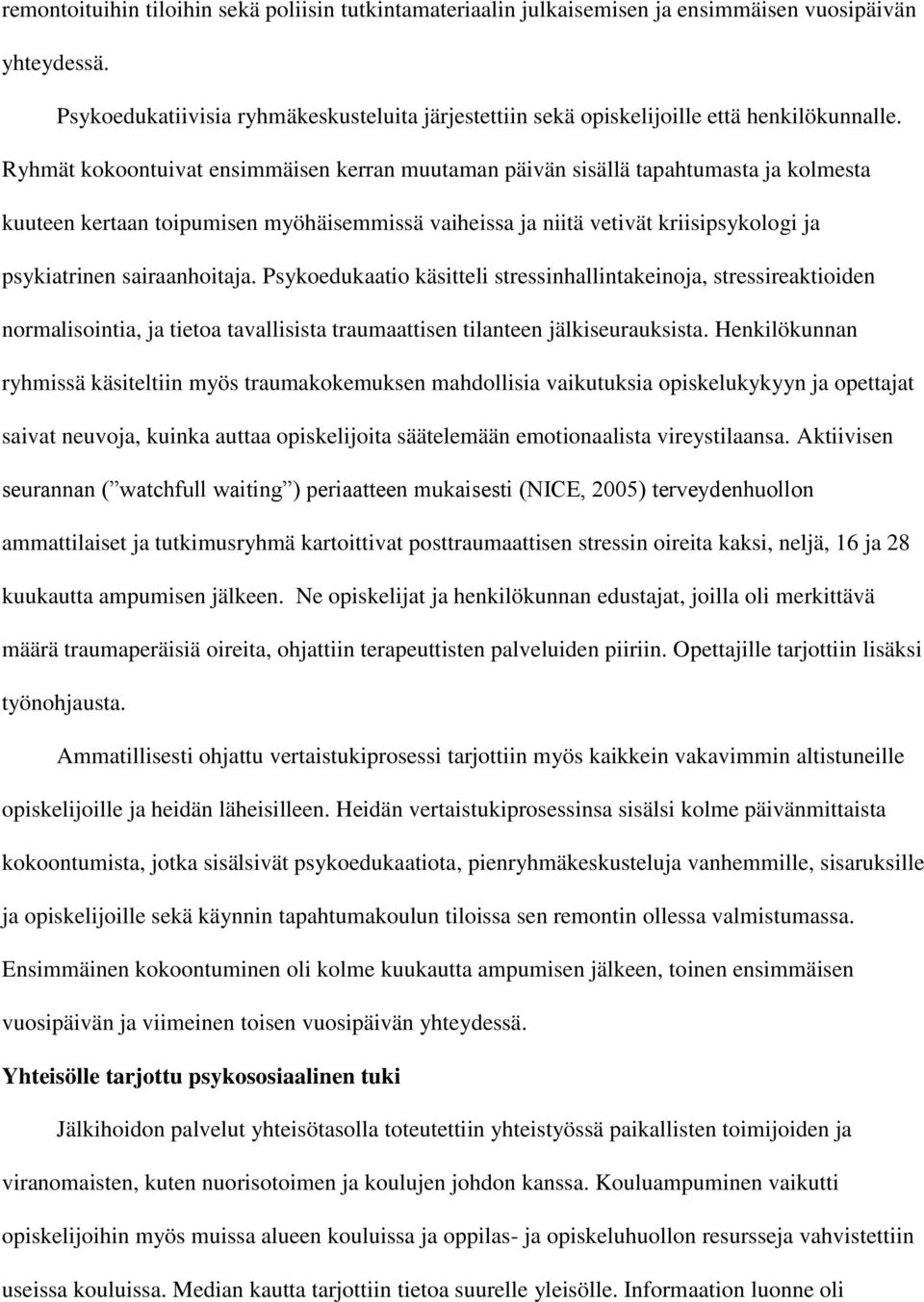 Ryhmät kokoontuivat ensimmäisen kerran muutaman päivän sisällä tapahtumasta ja kolmesta kuuteen kertaan toipumisen myöhäisemmissä vaiheissa ja niitä vetivät kriisipsykologi ja psykiatrinen