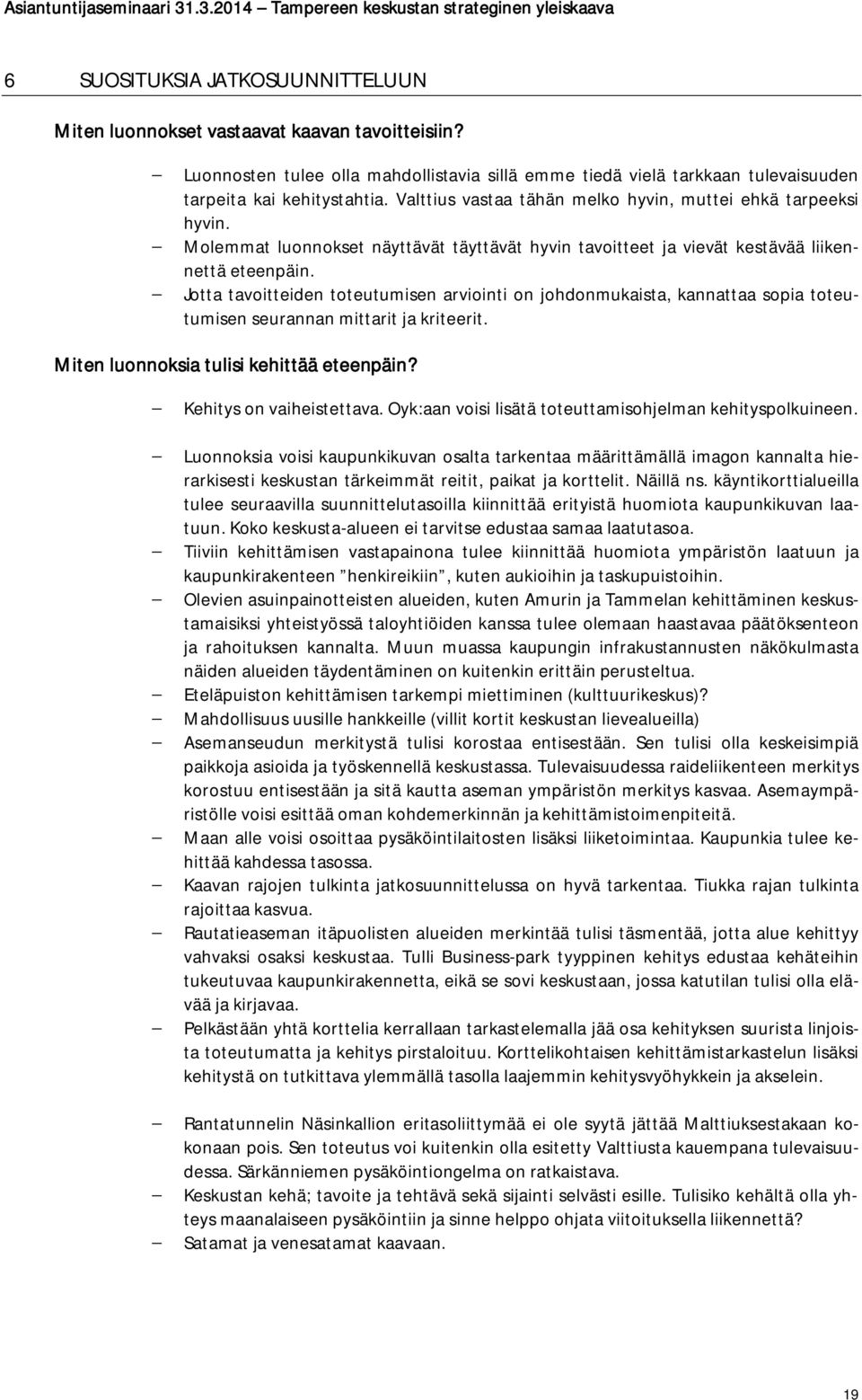 Jotta tavoitteiden toteutumisen arviointi on johdonmukaista, kannattaa sopia toteutumisen seurannan mittarit ja kriteerit. Miten luonnoksia tulisi kehittää eteenpäin? Kehitys on vaiheistettava.