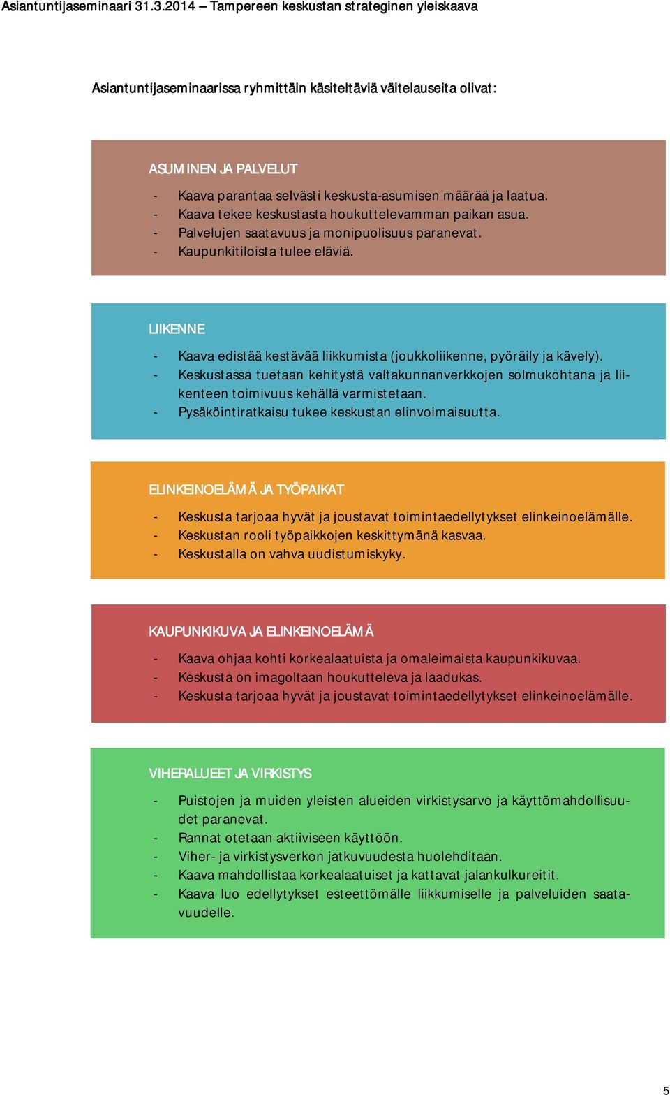 LIIKENNE - Kaava edistää kestävää liikkumista (joukkoliikenne, pyöräily ja kävely). - Keskustassa tuetaan kehitystä valtakunnanverkkojen solmukohtana ja liikenteen toimivuus kehällä varmistetaan.