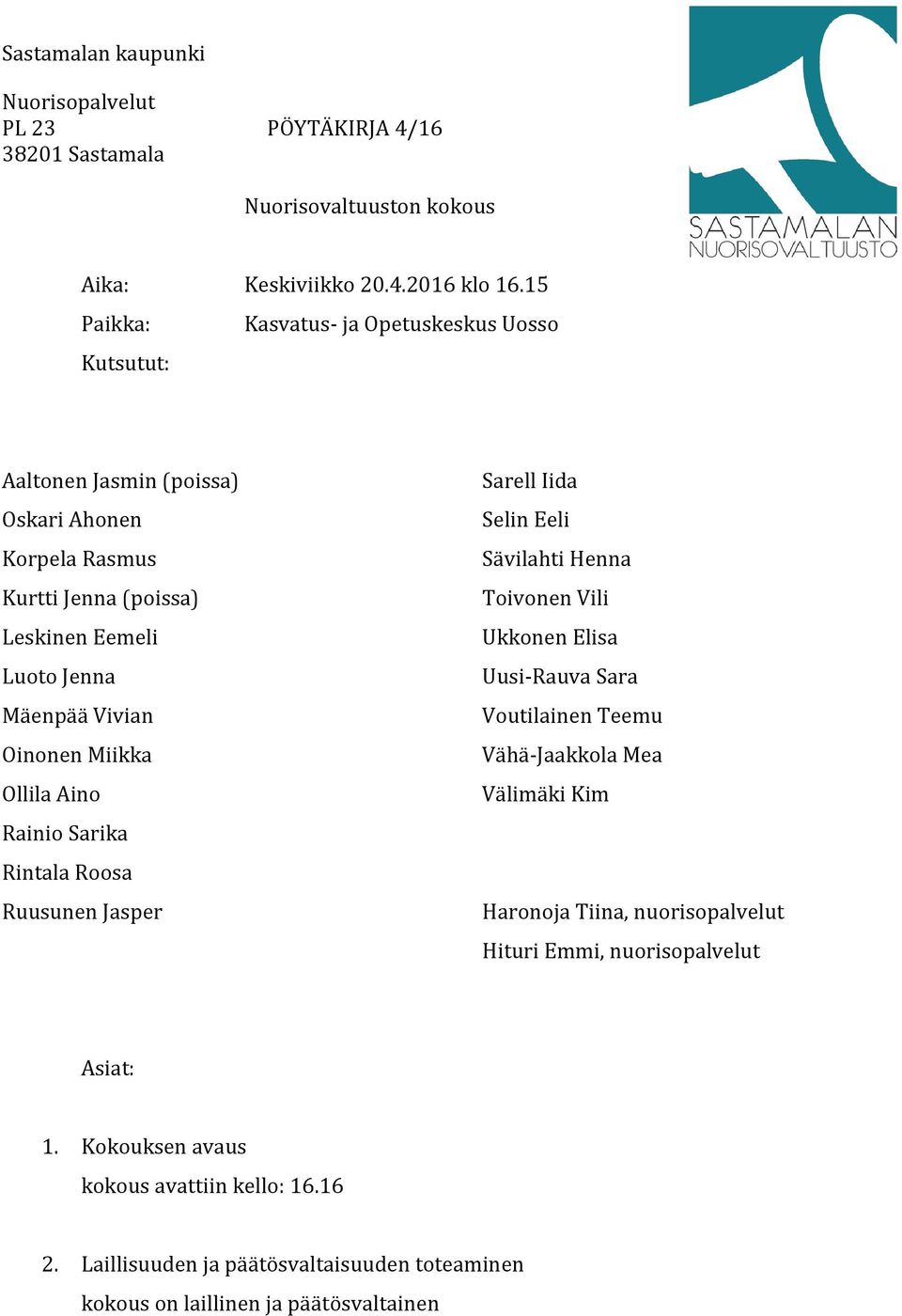 Oinonen Miikka Ollila Aino Rainio Sarika Rintala Roosa Ruusunen Jasper Sarell Iida Selin Eeli Sävilahti Henna Toivonen Vili Ukkonen Elisa Uusi-Rauva Sara Voutilainen Teemu