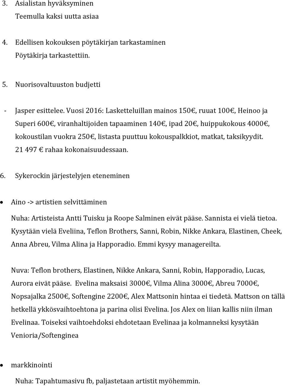 taksikyydit. 21 497 rahaa kokonaisuudessaan. 6. Sykerockin järjestelyjen eteneminen Aino -> artistien selvittäminen Nuha: Artisteista Antti Tuisku ja Roope Salminen eivät pääse.