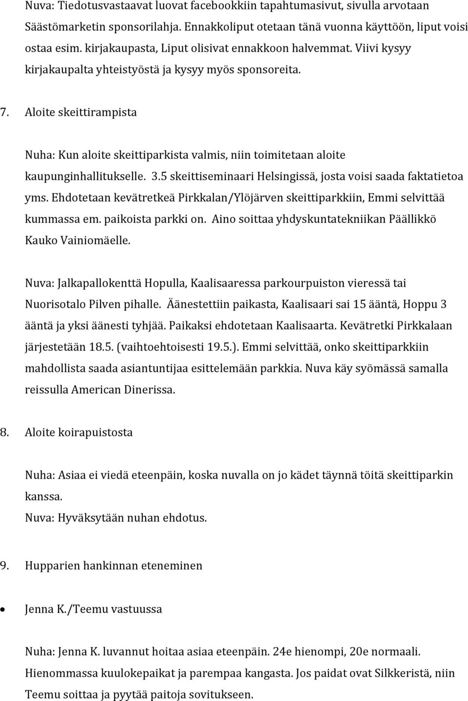 Aloite skeittirampista Nuha: Kun aloite skeittiparkista valmis, niin toimitetaan aloite kaupunginhallitukselle. 3.5 skeittiseminaari Helsingissä, josta voisi saada faktatietoa yms.