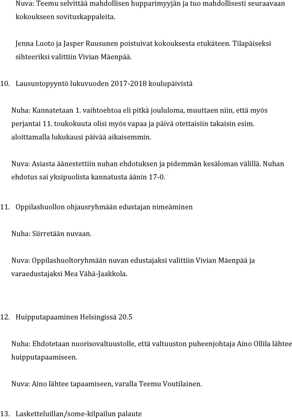 toukokuuta olisi myös vapaa ja päivä otettaisiin takaisin esim. aloittamalla lukukausi päivää aikaisemmin. Nuva: Asiasta äänestettiin nuhan ehdotuksen ja pidemmän kesäloman välillä.