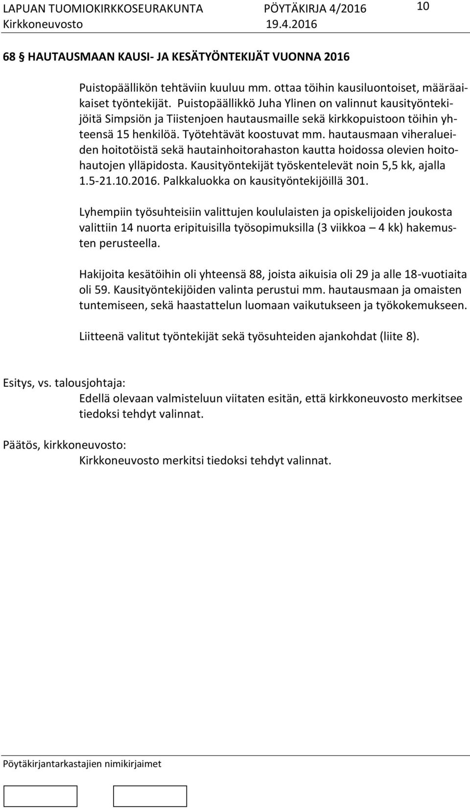 hautausmaan viheralueiden hoitotöistä sekä hautainhoitorahaston kautta hoidossa olevien hoitohautojen ylläpidosta. Kausityöntekijät työskentelevät noin 5,5 kk, ajalla 1.5-21.10.2016.