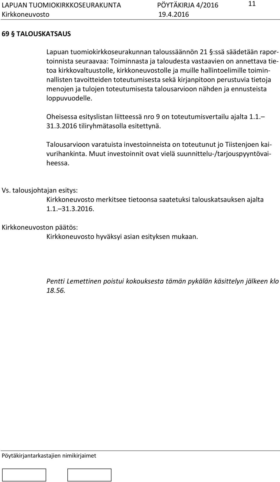 loppuvuodelle. Oheisessa esityslistan liitteessä nro 9 on toteutumisvertailu ajalta 1.1. 31.3.2016 tiliryhmätasolla esitettynä.