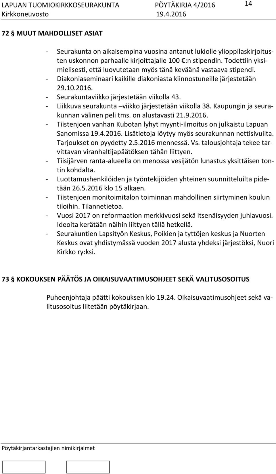 - Seurakuntaviikko järjestetään viikolla 43. - Liikkuva seurakunta viikko järjestetään viikolla 38. Kaupungin ja seurakunnan välinen peli tms. on alustavasti 21.9.2016.