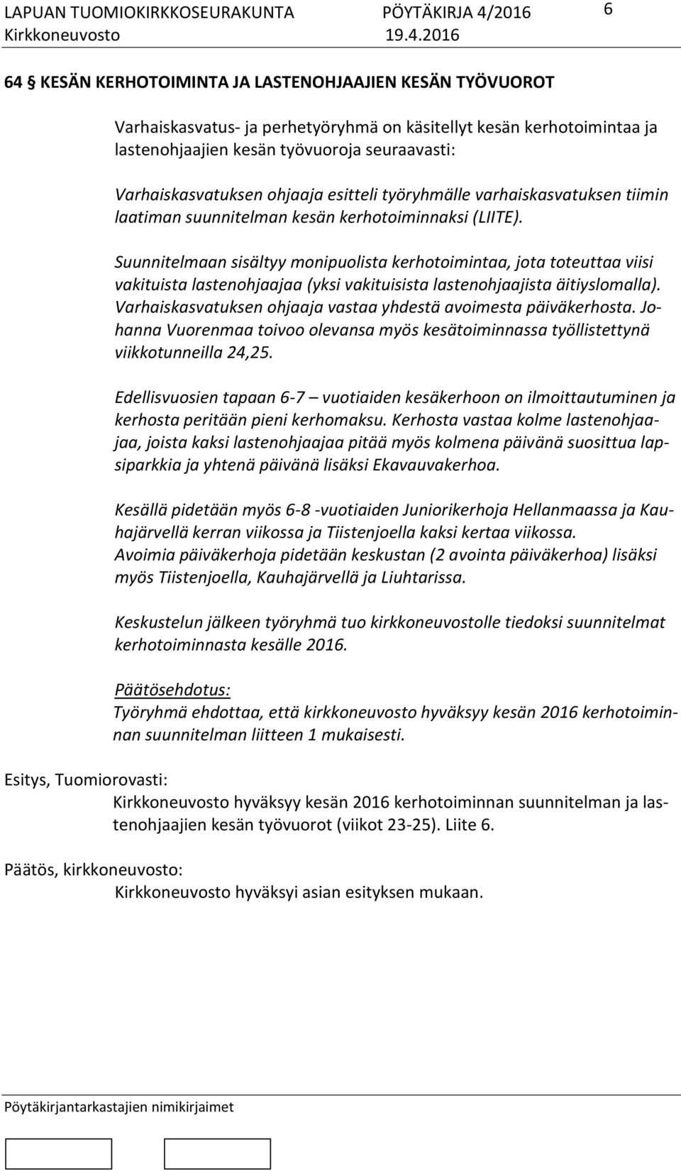 Suunnitelmaan sisältyy monipuolista kerhotoimintaa, jota toteuttaa viisi vakituista lastenohjaajaa (yksi vakituisista lastenohjaajista äitiyslomalla).