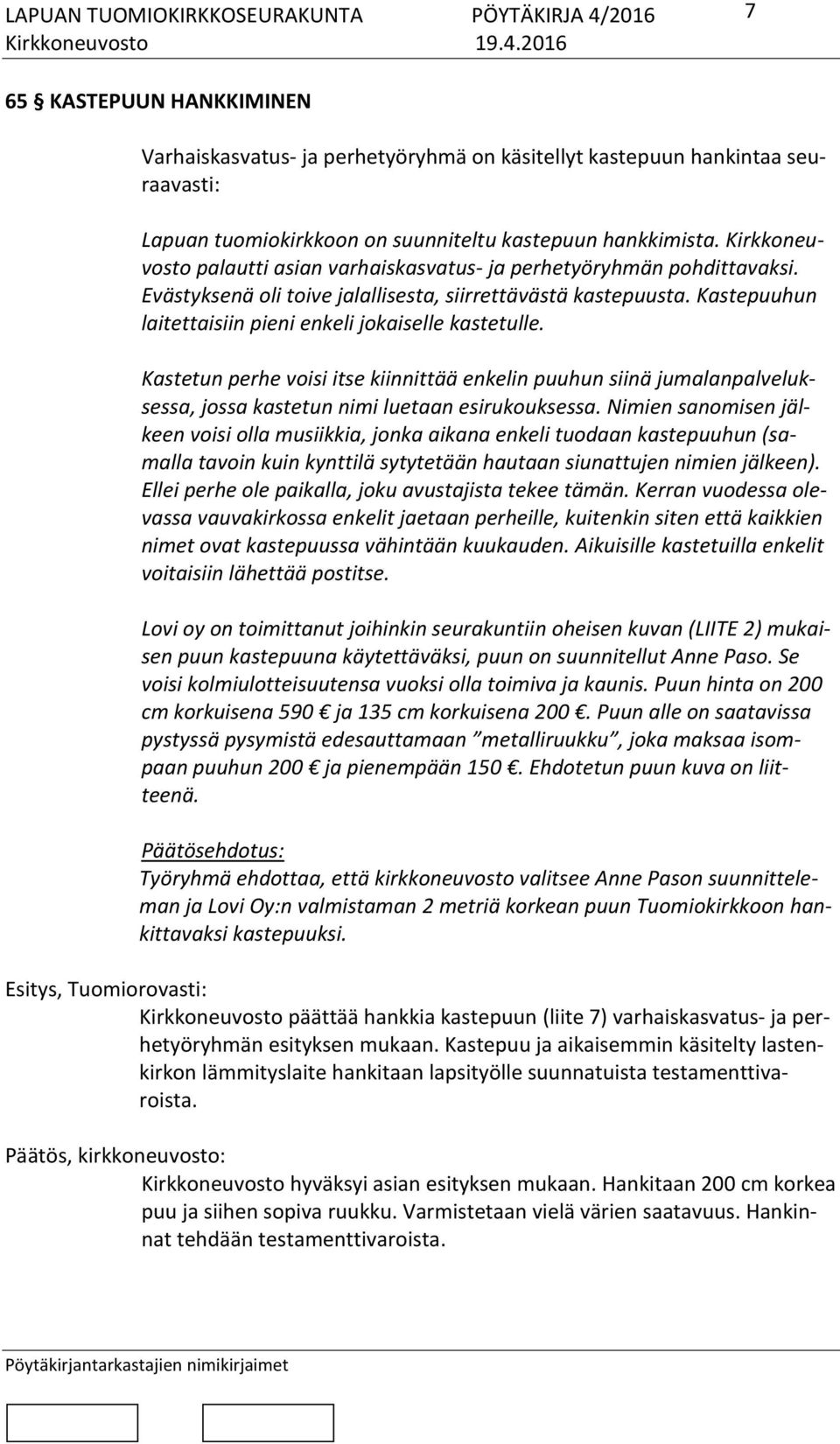 Kastepuuhun laitettaisiin pieni enkeli jokaiselle kastetulle. Kastetun perhe voisi itse kiinnittää enkelin puuhun siinä jumalanpalveluksessa, jossa kastetun nimi luetaan esirukouksessa.