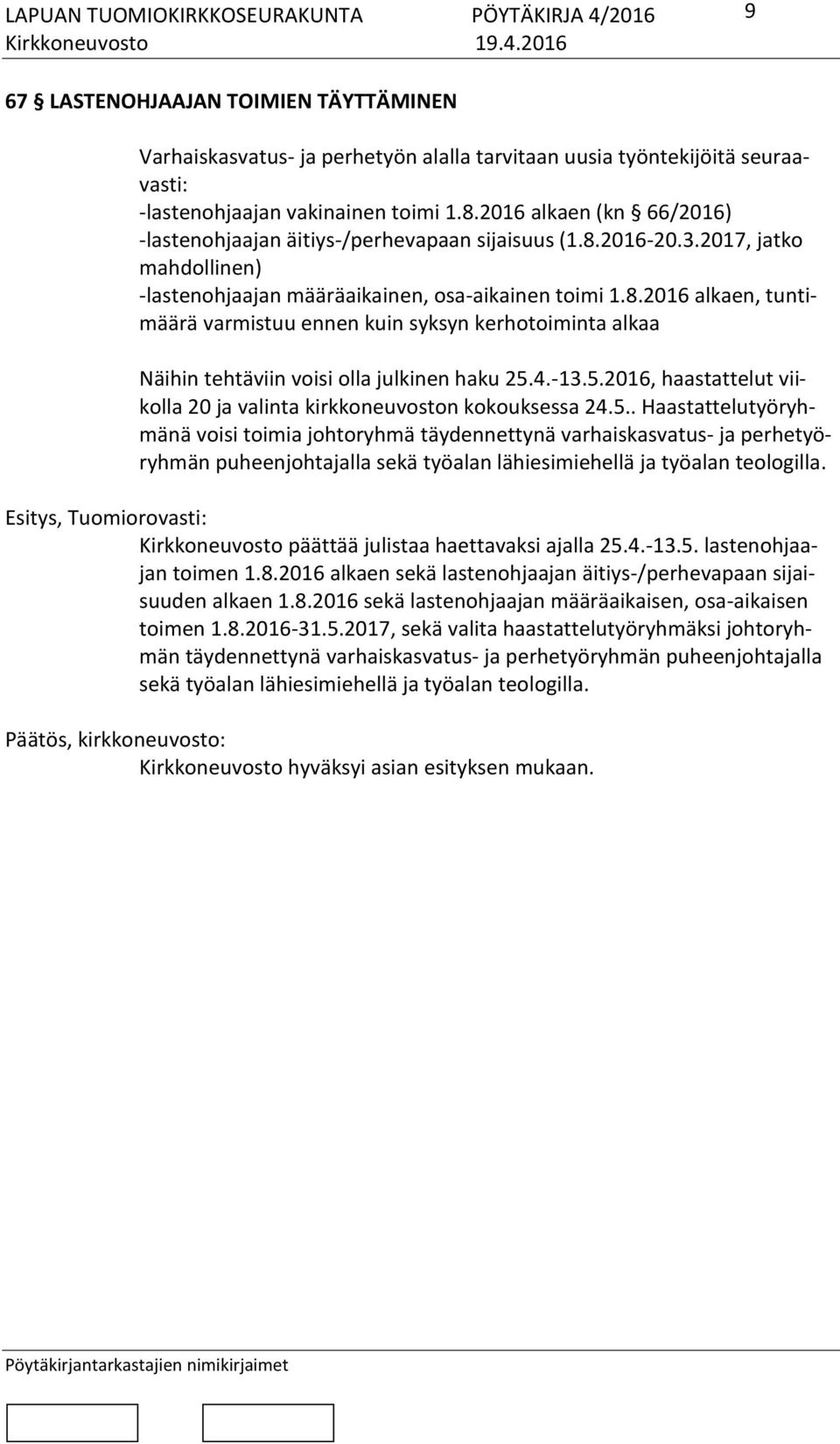 4.-13.5.2016, haastattelut viikolla 20 ja valinta kirkkoneuvoston kokouksessa 24.5.. Haastattelutyöryhmänä voisi toimia johtoryhmä täydennettynä varhaiskasvatus- ja perhetyöryhmän puheenjohtajalla sekä työalan lähiesimiehellä ja työalan teologilla.