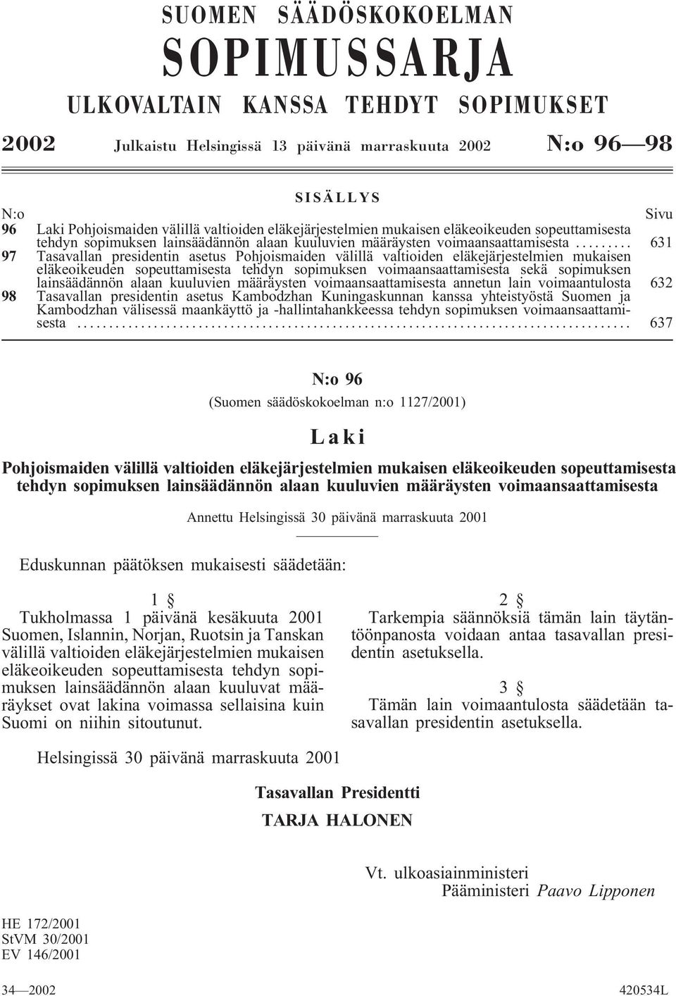 .. 631 97 Tasavallan presidentin asetus Pohjoismaiden välillä valtioiden eläkejärjestelmien mukaisen eläkeoikeuden sopeuttamisesta tehdyn sopimuksen voimaansaattamisesta sekä sopimuksen lainsäädännön