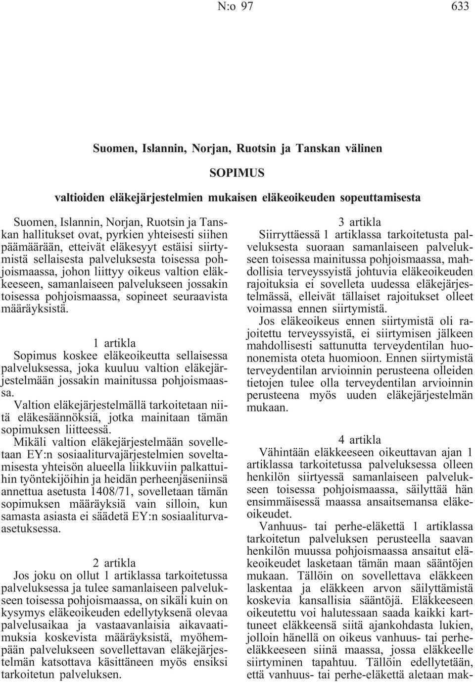palvelukseen jossakin toisessa pohjoismaassa, sopineet seuraavista määräyksistä.