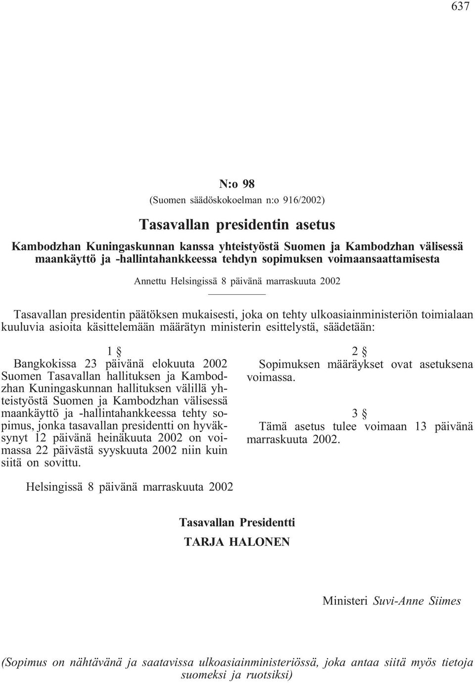 käsittelemään määrätyn ministerin esittelystä, säädetään: 1 Bangkokissa 23 päivänä elokuuta 2002 Suomen Tasavallan hallituksen ja Kambodzhan Kuningaskunnan hallituksen välillä yhteistyöstä Suomen ja