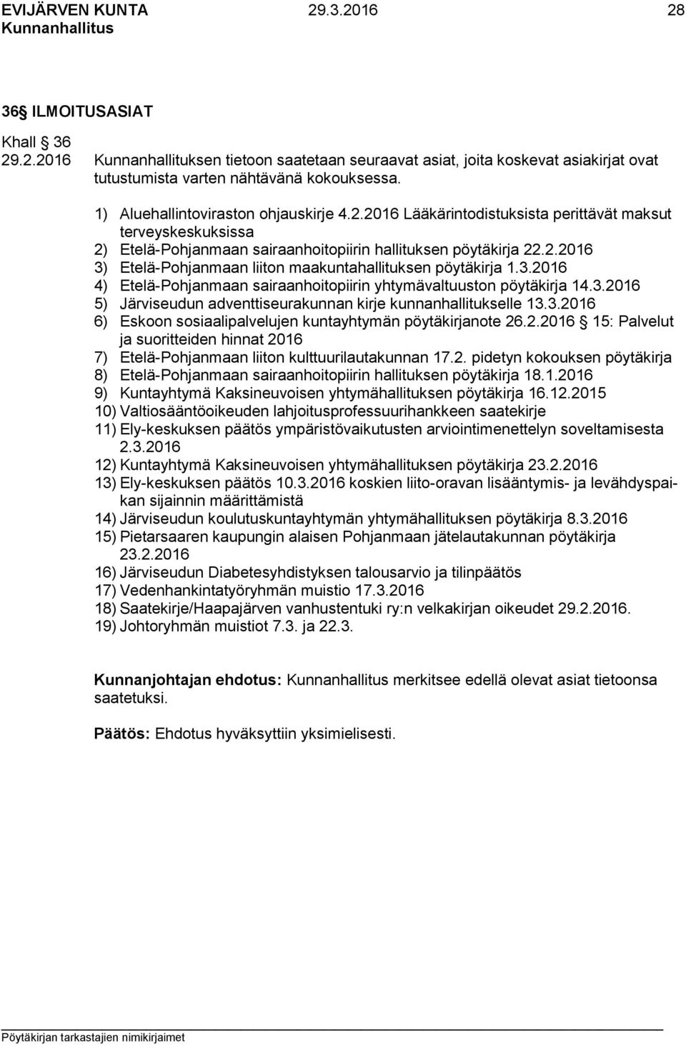 3.2016 4) Etelä-Pohjanmaan sairaanhoitopiirin yhtymävaltuuston pöytäkirja 14.3.2016 5) Järviseudun adventtiseurakunnan kirje kunnanhallitukselle 13.3.2016 6) Eskoon sosiaalipalvelujen kuntayhtymän pöytäkirjanote 26.