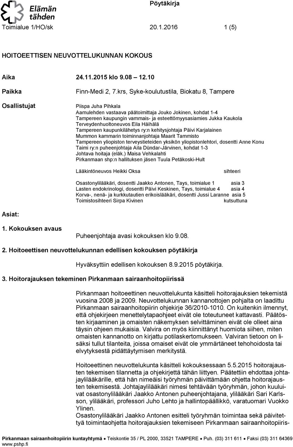 Terveydenhuoltoneuvos Eila Häihälä Tampereen kaupunkilähetys ry:n kehitysjohtaja Päivi Karjalainen Mummon kammarin toiminnanjohtaja Maarit Tammisto Tampereen yliopiston terveystieteiden yksikön