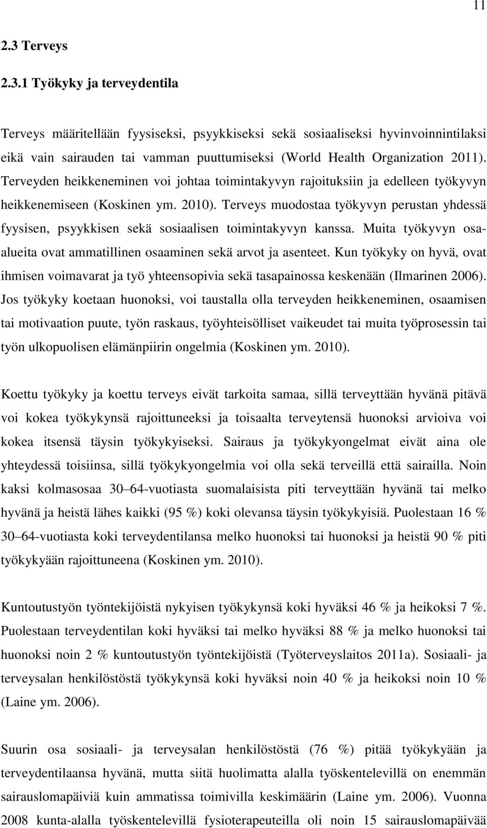 Terveys muodostaa työkyvyn perustan yhdessä fyysisen, psyykkisen sekä sosiaalisen toimintakyvyn kanssa. Muita työkyvyn osaalueita ovat ammatillinen osaaminen sekä arvot ja asenteet.