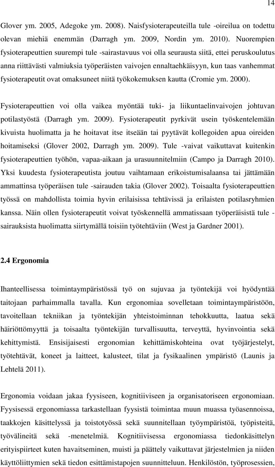 fysioterapeutit ovat omaksuneet niitä työkokemuksen kautta (Cromie ym. 2000). Fysioterapeuttien voi olla vaikea myöntää tuki- ja liikuntaelinvaivojen johtuvan potilastyöstä (Darragh ym. 2009).