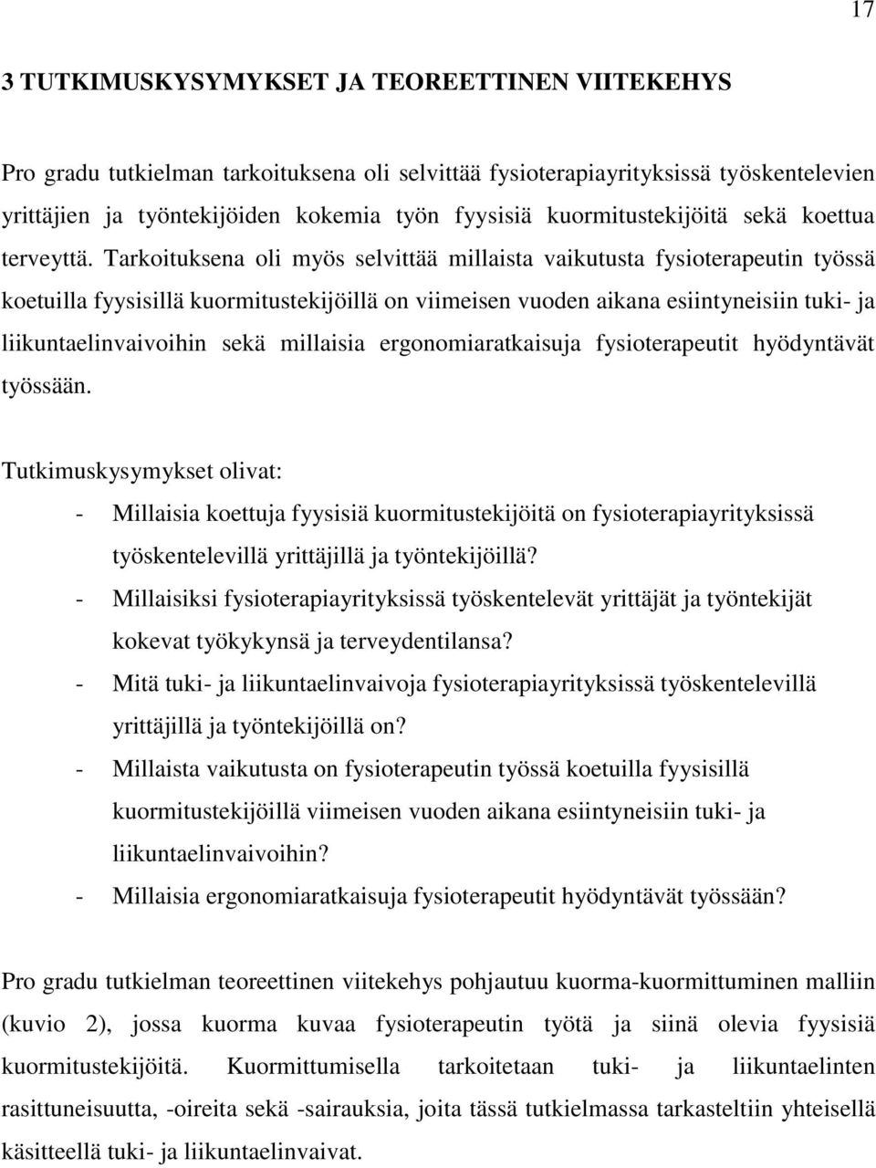 Tarkoituksena oli myös selvittää millaista vaikutusta fysioterapeutin työssä koetuilla fyysisillä kuormitustekijöillä on viimeisen vuoden aikana esiintyneisiin tuki- ja liikuntaelinvaivoihin sekä