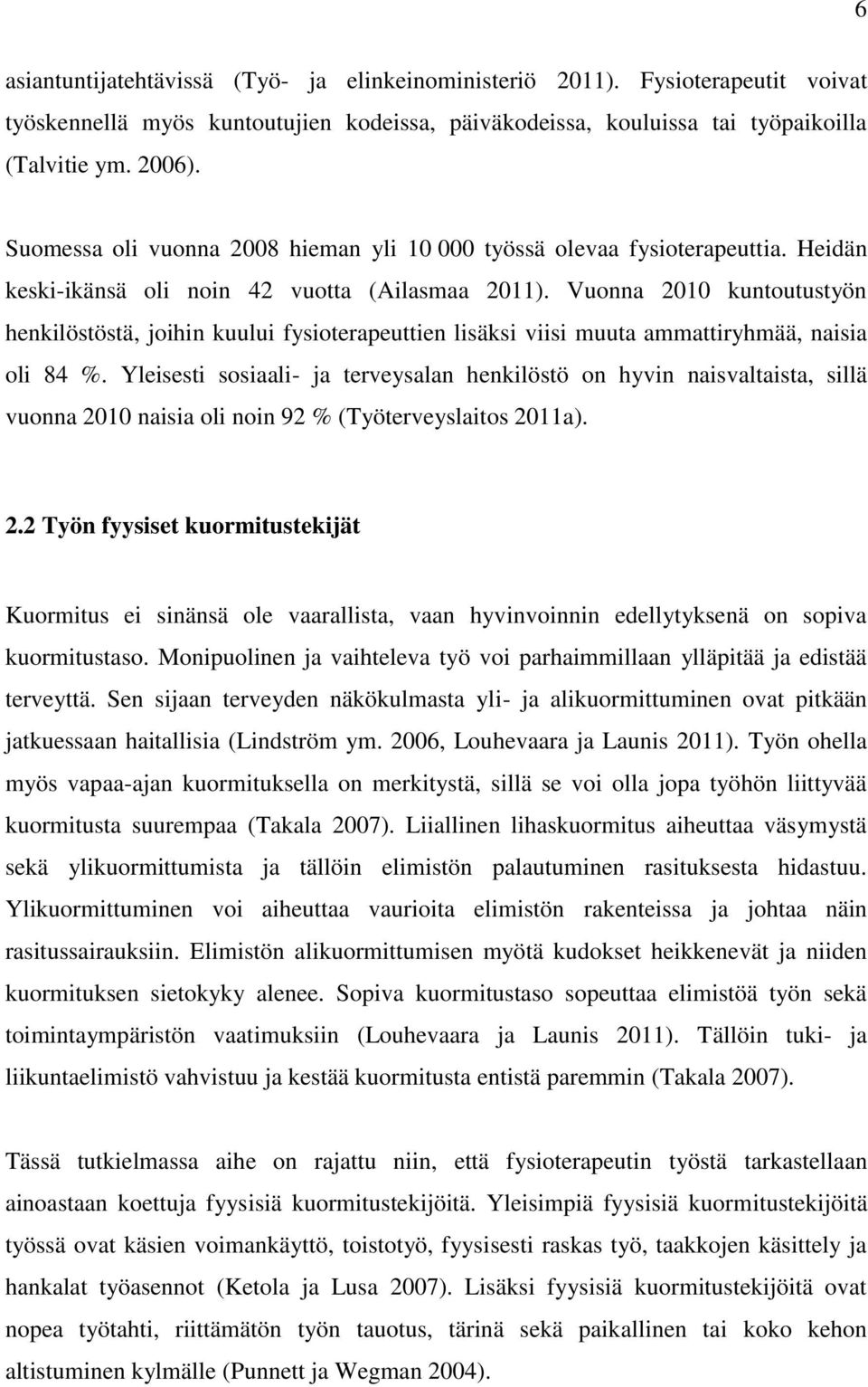 Vuonna 2010 kuntoutustyön henkilöstöstä, joihin kuului fysioterapeuttien lisäksi viisi muuta ammattiryhmää, naisia oli 84 %.