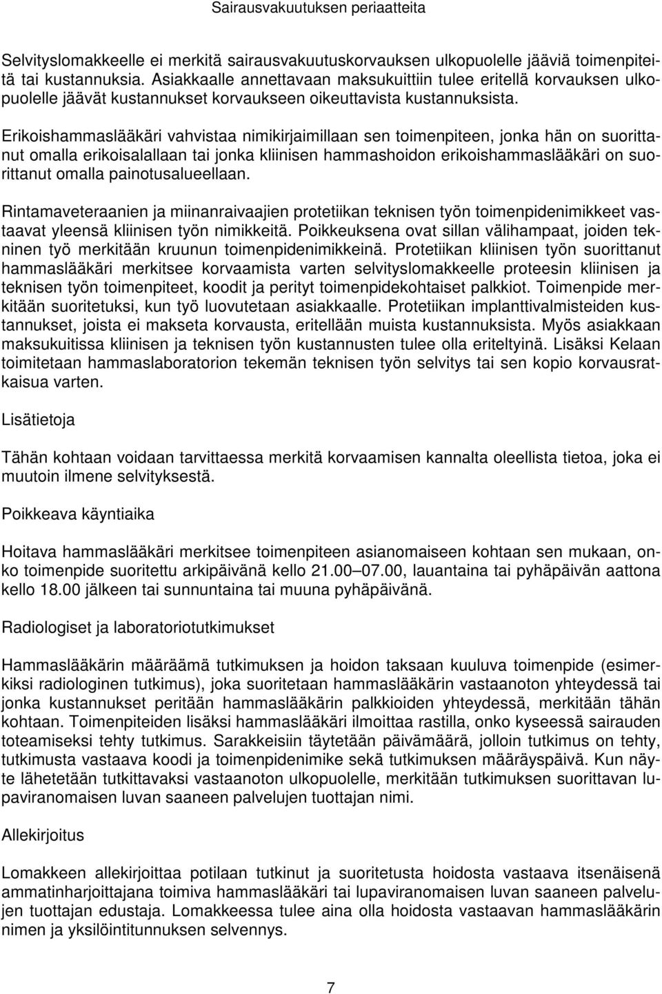 Erikoishammaslääkäri vahvistaa nimikirjaimillaan sen toimenpiteen, jonka hän on suorittanut omalla erikoisalallaan tai jonka kliinisen hammashoidon erikoishammaslääkäri on suorittanut omalla