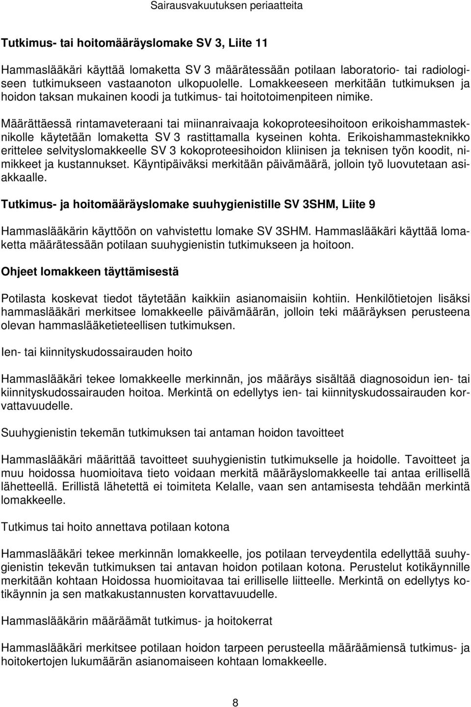 Määrättäessä rintamaveteraani tai miinanraivaaja kokoproteesihoitoon erikoishammasteknikolle käytetään lomaketta SV 3 rastittamalla kyseinen kohta.