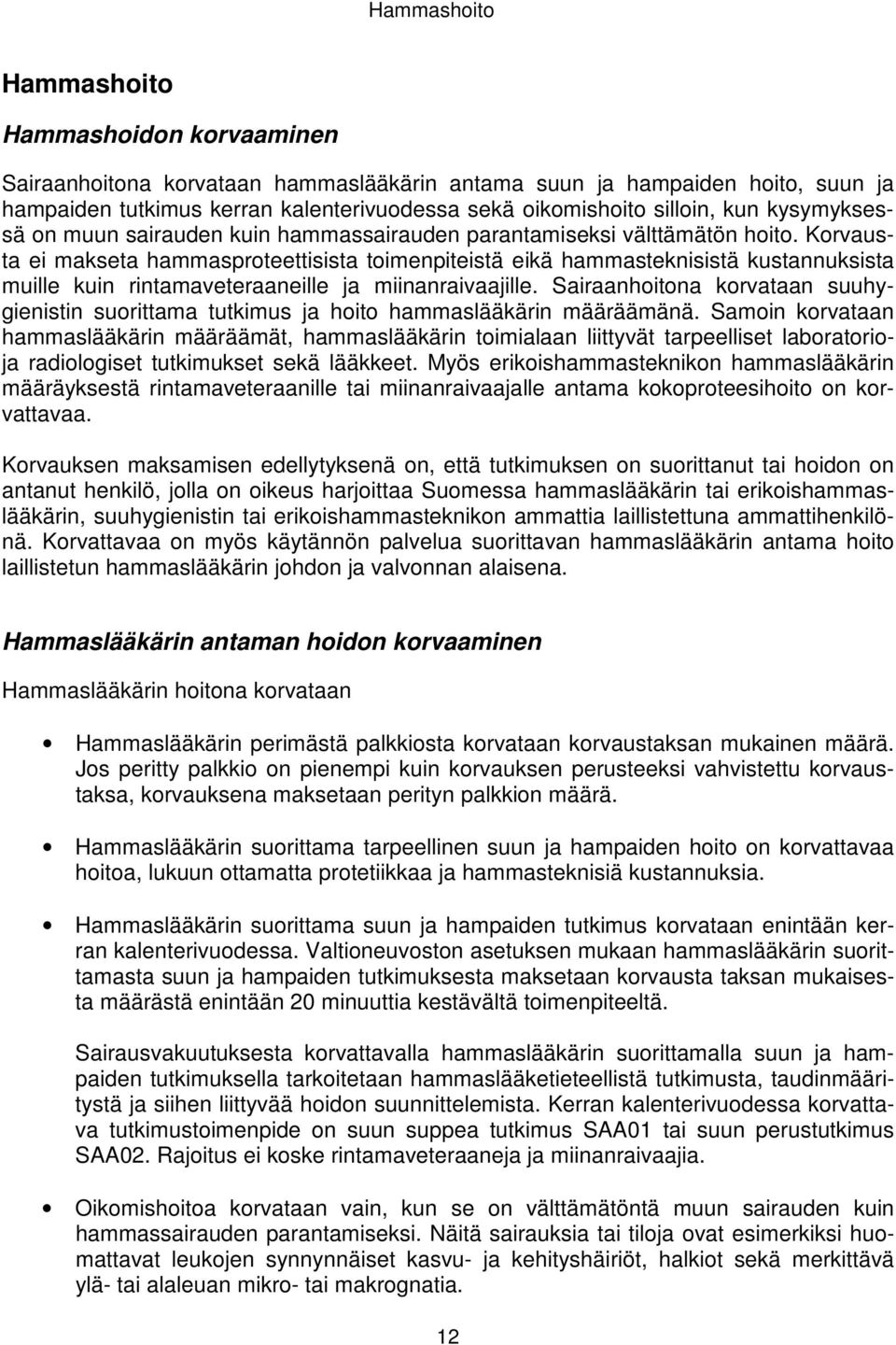 Korvausta ei makseta hammasproteettisista toimenpiteistä eikä hammasteknisistä kustannuksista muille kuin rintamaveteraaneille ja miinanraivaajille.