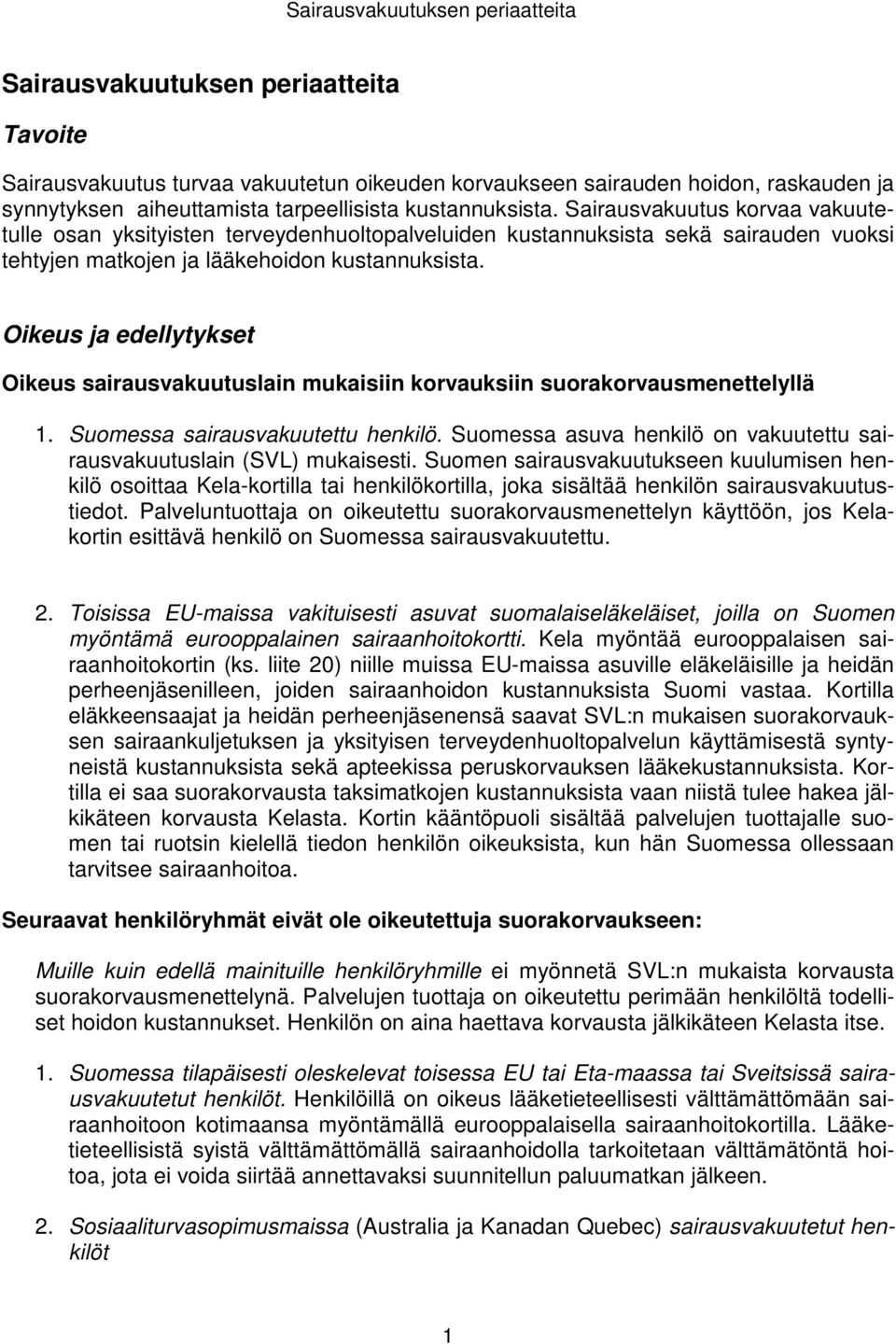 Oikeus ja edellytykset Oikeus sairausvakuutuslain mukaisiin korvauksiin suorakorvausmenettelyllä 1. Suomessa sairausvakuutettu henkilö.