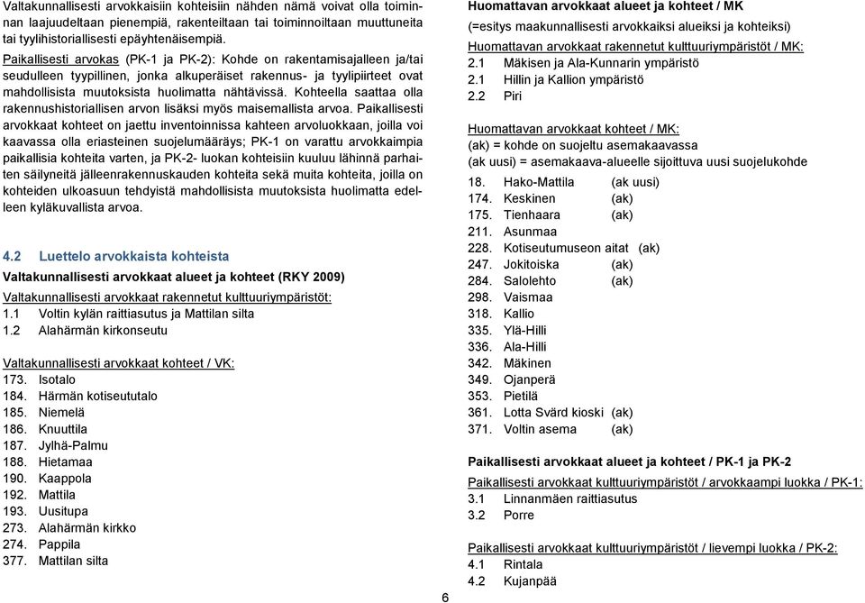 Kohteella saattaa olla rakennushistoriallisen arvon lisäksi myös maisemallista arvoa.