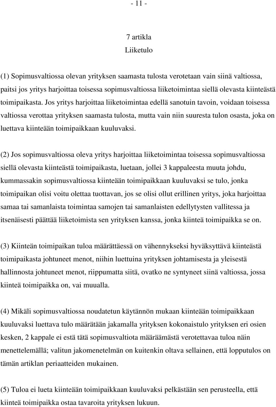 Jos yritys harjoittaa liiketoimintaa edellä sanotuin tavoin, voidaan toisessa valtiossa verottaa yrityksen saamasta tulosta, mutta vain niin suuresta tulon osasta, joka on luettava kiinteään