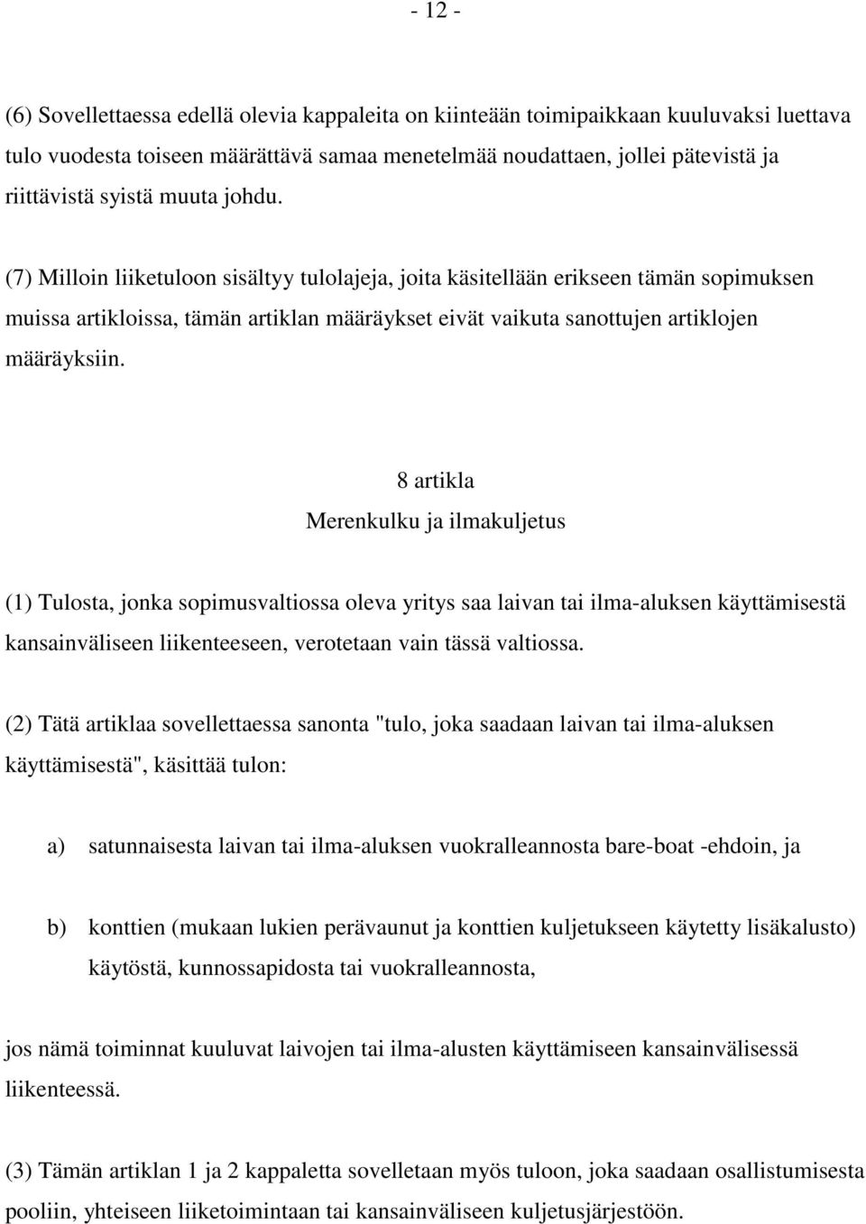 8 artikla Merenkulku ja ilmakuljetus (1) Tulosta, jonka sopimusvaltiossa oleva yritys saa laivan tai ilma-aluksen käyttämisestä kansainväliseen liikenteeseen, verotetaan vain tässä valtiossa.