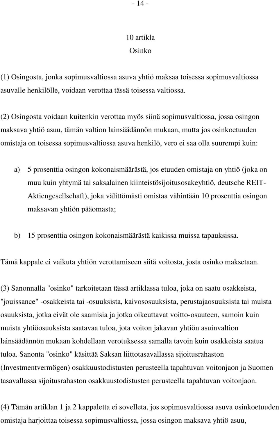 sopimusvaltiossa asuva henkilö, vero ei saa olla suurempi kuin: a) 5 prosenttia osingon kokonaismäärästä, jos etuuden omistaja on yhtiö (joka on muu kuin yhtymä tai saksalainen