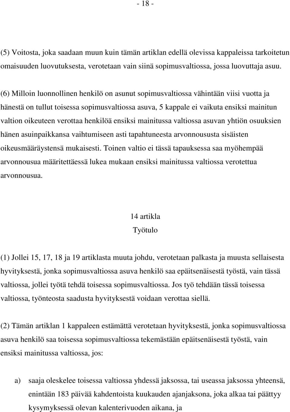 verottaa henkilöä ensiksi mainitussa valtiossa asuvan yhtiön osuuksien hänen asuinpaikkansa vaihtumiseen asti tapahtuneesta arvonnoususta sisäisten oikeusmääräystensä mukaisesti.