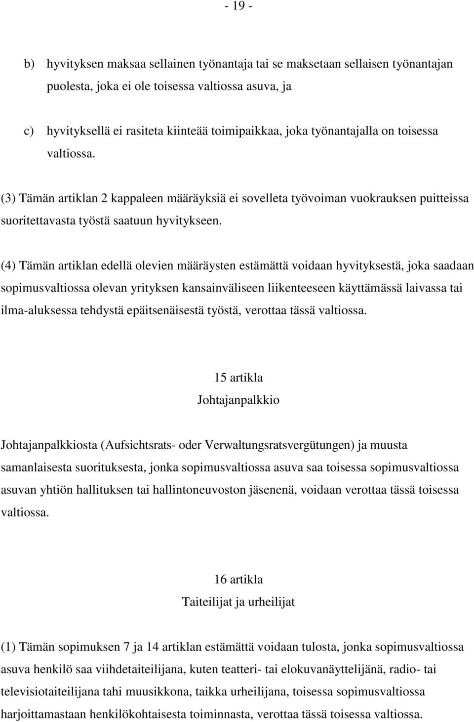 (4) Tämän artiklan edellä olevien määräysten estämättä voidaan hyvityksestä, joka saadaan sopimusvaltiossa olevan yrityksen kansainväliseen liikenteeseen käyttämässä laivassa tai ilma-aluksessa