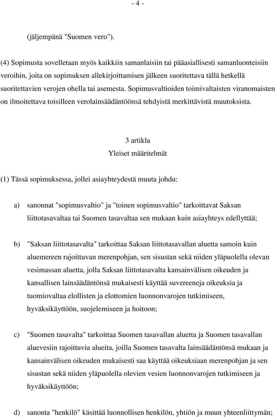 ohella tai asemesta. Sopimusvaltioiden toimivaltaisten viranomaisten on ilmoitettava toisilleen verolainsäädäntöönsä tehdyistä merkittävistä muutoksista.