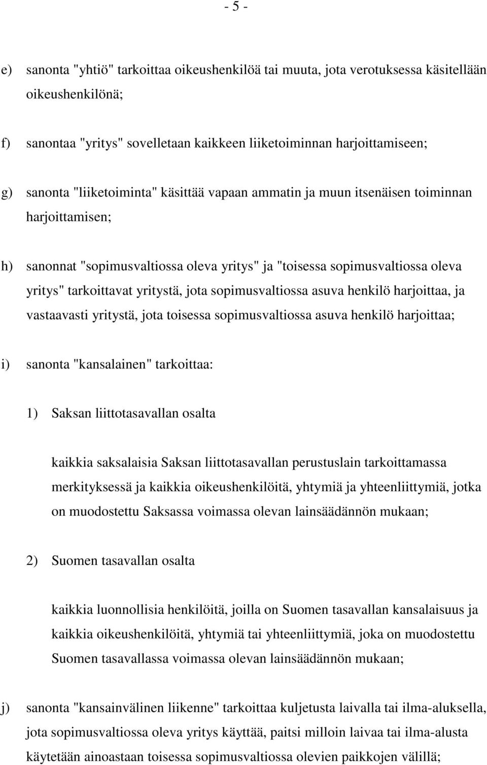 jota sopimusvaltiossa asuva henkilö harjoittaa, ja vastaavasti yritystä, jota toisessa sopimusvaltiossa asuva henkilö harjoittaa; i) sanonta "kansalainen" tarkoittaa: 1) Saksan liittotasavallan