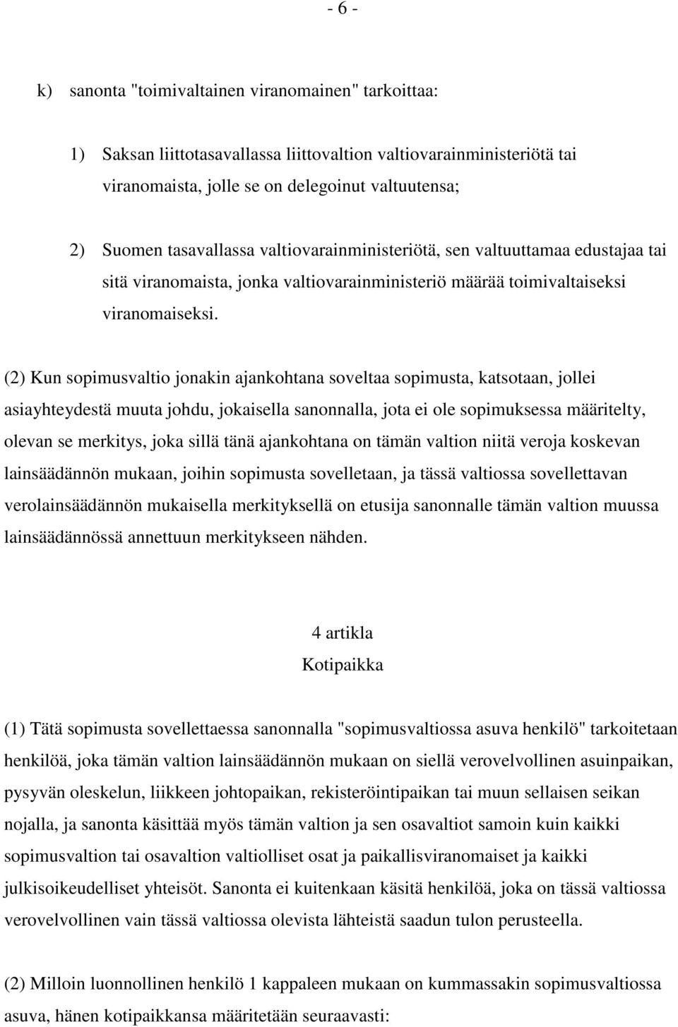 (2) Kun sopimusvaltio jonakin ajankohtana soveltaa sopimusta, katsotaan, jollei asiayhteydestä muuta johdu, jokaisella sanonnalla, jota ei ole sopimuksessa määritelty, olevan se merkitys, joka sillä