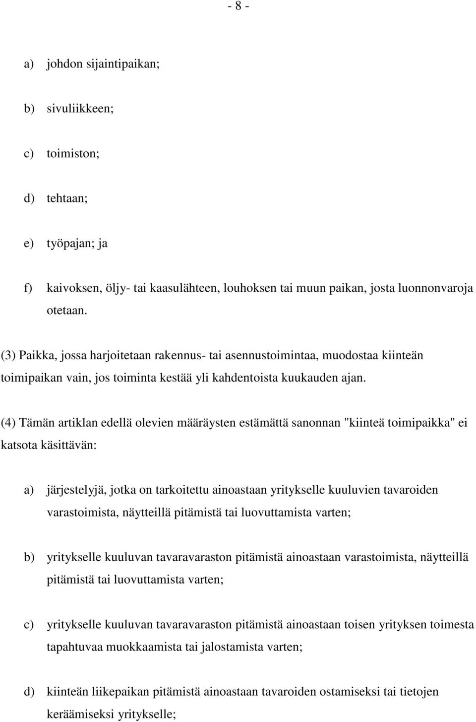 (4) Tämän artiklan edellä olevien määräysten estämättä sanonnan "kiinteä toimipaikka" ei katsota käsittävän: a) järjestelyjä, jotka on tarkoitettu ainoastaan yritykselle kuuluvien tavaroiden