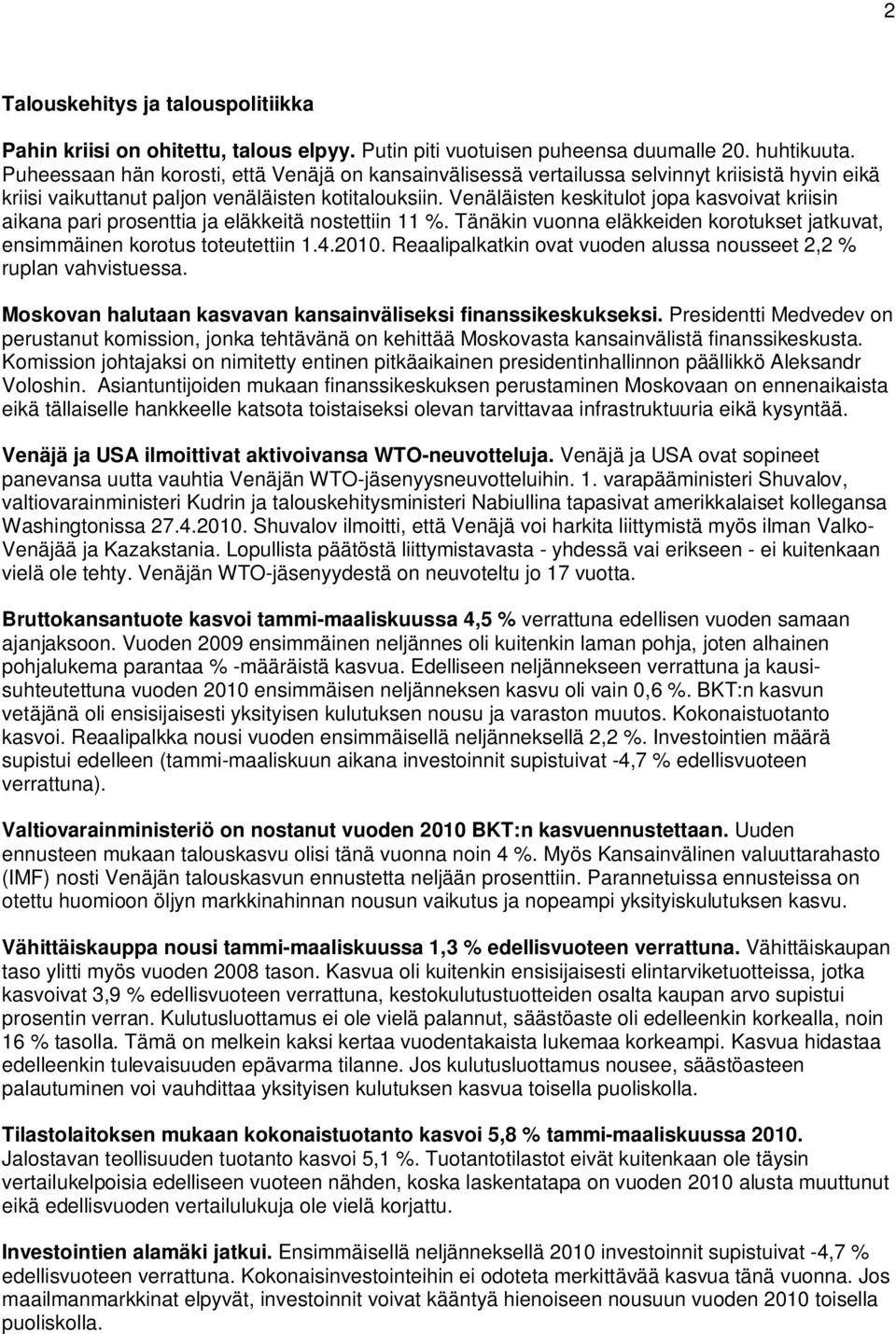 Venäläisten keskitulot jopa kasvoivat kriisin aikana pari prosenttia ja eläkkeitä nostettiin 11 %. Tänäkin vuonna eläkkeiden korotukset jatkuvat, ensimmäinen korotus toteutettiin 1.4.2010.