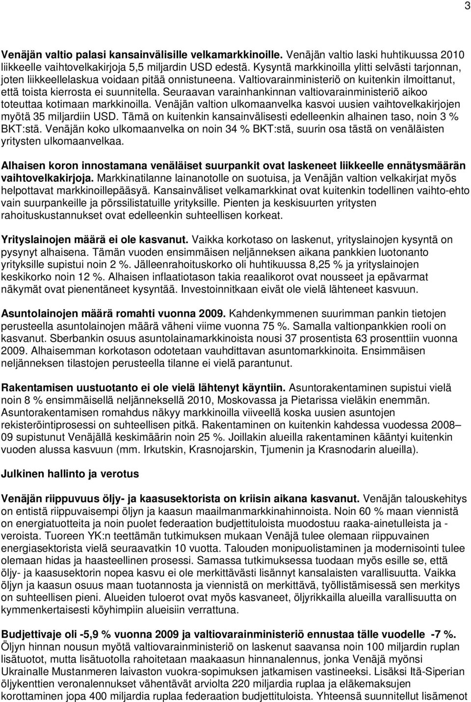 Seuraavan varainhankinnan valtiovarainministeriö aikoo toteuttaa kotimaan markkinoilla. Venäjän valtion ulkomaanvelka kasvoi uusien vaihtovelkakirjojen myötä 35 miljardiin USD.
