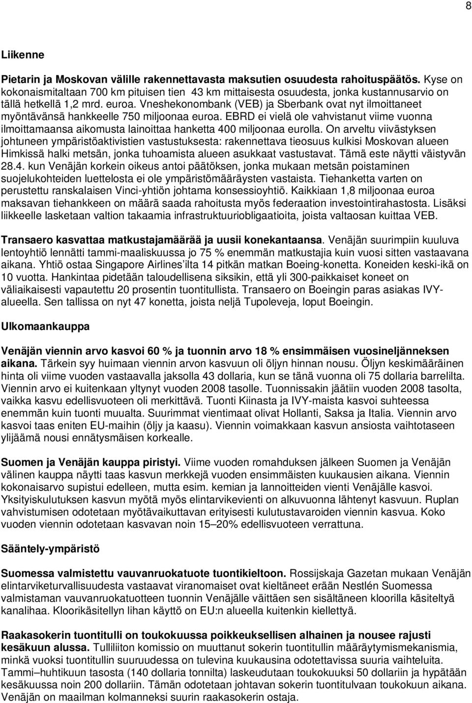 Vneshekonombank (VEB) ja Sberbank ovat nyt ilmoittaneet myöntävänsä hankkeelle 750 miljoonaa euroa.