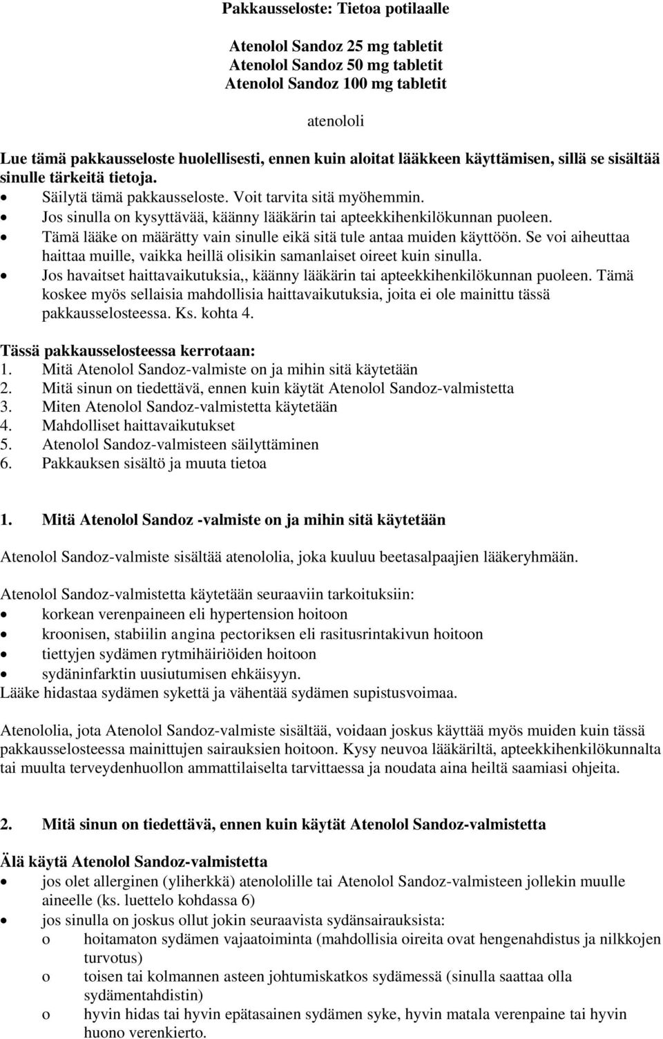 Jos sinulla on kysyttävää, käänny lääkärin tai apteekkihenkilökunnan puoleen. Tämä lääke on määrätty vain sinulle eikä sitä tule antaa muiden käyttöön.