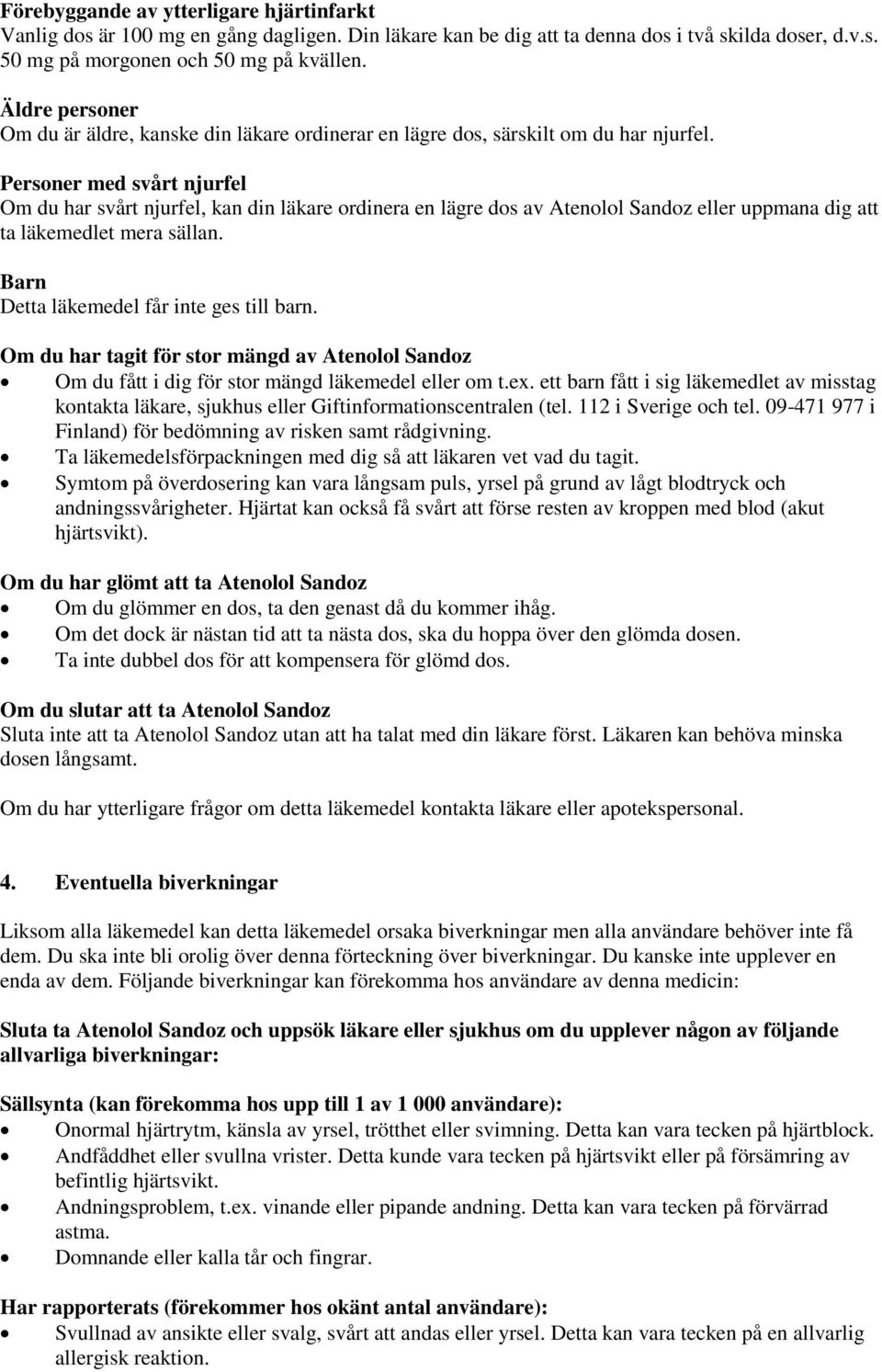 Personer med svårt njurfel Om du har svårt njurfel, kan din läkare ordinera en lägre dos av Atenolol Sandoz eller uppmana dig att ta läkemedlet mera sällan.