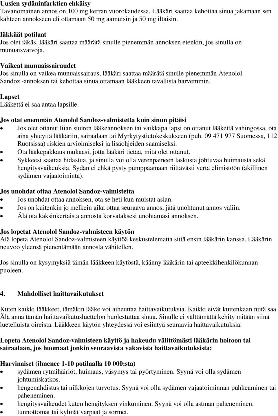 Vaikeat munuaissairaudet Jos sinulla on vaikea munuaissairaus, lääkäri saattaa määrätä sinulle pienemmän Atenolol Sandoz -annoksen tai kehottaa sinua ottamaan lääkkeen tavallista harvemmin.